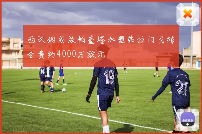 西汉姆或放帕奎塔加盟弗拉门戈转会费约4000万欧元