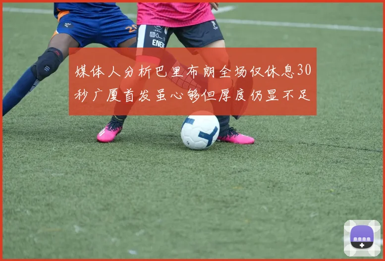 媒体人分析巴里布朗全场仅休息30秒广厦首发虽心够但厚度仍显不足